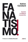 Fanatismo! - Adrien Candiard ; Andrea Riccardi - 9788830725119