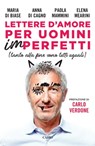 Lettere d'amore per uomini imperfetti - Maria De Biase ; Anna Di Cagno ; Paola Mammini ; Elena Mearini ; Carlo Verdone - 9788830900790