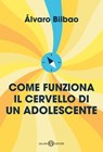 Come funziona il cervello di un adolescente - Alvaro Bilbao - 9788831025966