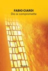 Dio si compromette - Fabio Ciardi - 9788831102612