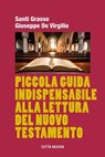 Piccola guida indispensabile alla lettura del Nuovo testamento - Santi Grassso ; Giuseppe de Viglilio - 9788831112581