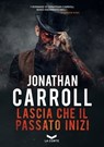 Lascia che il passato inizi - Jonathan Carroll - 9788831209960