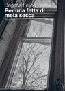 Per una fetta di mela secca - Begoña Feijoo Fariña - 9788831285049