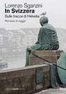 In Svizzera. Sulle tracce di Helvetia - Lorenzo Sganzini - 9788831285711