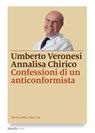 Confessioni di un anticonformista - Umberto Veronesi ; Annalisa Chirico - 9788831740067