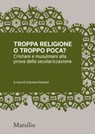 Troppa religione o troppo poca? - Giovanni Salmeri ; Martino Diez ; Michele Brignone ; Jean Duchesne ; Marco Demichelis ; Ines Peta ; Hassan Rachik ; Maurizio Ambrosini ; Carlo Nardella ; Caterina Roggero ; Viviana Premazzi ; Stella Coglievina ; Francesca Peruzzotti ; Paolo Monti - 9788831740135