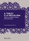 Il tablet e la mezzaluna - Alessandro Zaccuri ; Gilles Kepel ; Paolo Monti ; Stella Coglievina ; Ines Peta ; Marco Demichelis ; Eugenio Dacrema ; Laura Silvia Battaglia ; Viviana Premazzi ; Miriam De Rosa ; Carlo Nardella ; Mustafa Akyol - 9788831740432