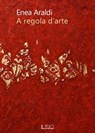 A REGOLA D’ARTE - ENEA ARALDI - 9788832293999