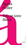 Solo se sono libera - Ágnes Heller - 9788832820553