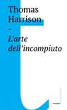 L’arte dell’incompiuto - Thomas Harrison - 9788832821888