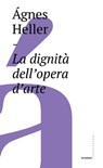La dignità dell'opera d'arte - Ágnes Heller - 9788832821932