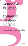 Economia del dono materno - Genevieve Vaughan - 9788832823417