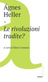 Le rivoluzioni tradite? - Ágnes Heller ; Marco Carassai - 9788832828382