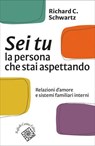 Sei tu la persona che stai aspettando - Richard C. Schwartz - 9788832857061