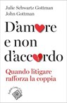 D’amore e non d’accordo - John M. Gottman ; Julie Schwartz Gottman - 9788832857412