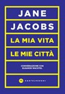 La mia vita, le mie città - Jane Jacobs - 9788832902532