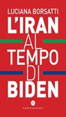 L'Iran al tempo di Biden - Luciana Borsatti - 9788832904413