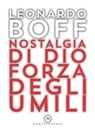Nostalgia di Dio Forza degli umili - Leonardo Boff - 9788832906011