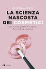 La scienza nascosta dei cosmetici - Beatrice Mautino - 9788832963236