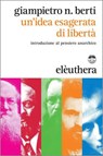 Un'idea esagerata di libertà - Giampietro N. Berti - 9788833022185