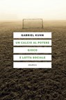 Un calcio al potere. Gioco e lotta sociale - Gabriel Kuhn ; Pierpaolo Casarin - 9788833023113
