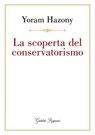 La scoperta del conservatorismo - Yoram Hazony - 9788833374734