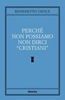 Perché non possiamo non dirci "cristiani" - Benedetto Croce - 9788833375311