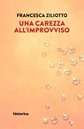 Una carezza all'improvviso - Francesca Ziliotto - 9788833375441