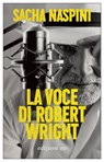 La voce di Robert Wright - Sacha Naspini - 9788833574127
