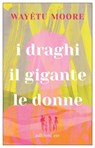 I draghi, il gigante, le donne - Wayétu Moore - 9788833574554