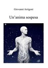 Un'anima sospesa - Giovanni Arrigoni - 9788833772370