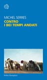 Contro i bei tempi andati - Michel Serres - 9788833930442