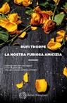 La nostra furiosa amicizia - Rufi Thorpe - 9788833934570
