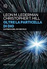 Oltre la particella di Dio - Leon M. Lederman ; Christopher T. Hill - 9788833973708