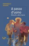 A passo d'uomo. Miracoli e altre tracce - Pierangelo Sequeri - 9788834323564