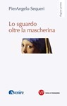 Lo sguardo oltre la mascherina - Pierangelo Sequeri - 9788834342527