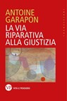 La via riparativa alla giustizia - Antoine Garapon - 9788834359839