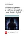 Violenza di genere: la violenza sessuale e i suoi risvolti digitali - Cecilia Bianco - 9788834362846