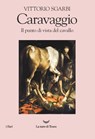 Il punto di vista del cavallo. Caravaggio - Vittorio Sgarbi - 9788834603710