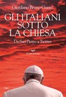 Gli italiani sotto la Chiesa. Da San Pietro a Twitter - Giordano Bruno Guerri - 9788834604809