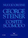 George Steiner. L’ospite scomodo - Nuccio Ordine - 9788834611203