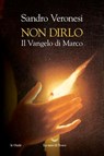 Non dirlo. Il Vangelo di Marco - Sandro Veronesi - 9788834621509