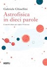 Astrofisica in dieci parole - Gabriele Ghisellini - 9788836019946