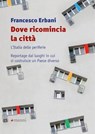 Dove ricomincia la città - Francesco Erbani - 9788836171071