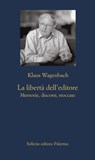 La libertà dell'editore - Klaus Wagenbach - 9788838930911