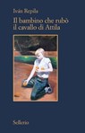 Il bambino che rubò il cavallo di Attila - Iván Repila - 9788838932496