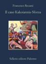 Il caso Kakoiannis-Sforza - Francesco Recami - 9788838932526