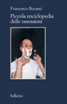 Piccola enciclopedia delle ossessioni - Francesco Recami - 9788838933332