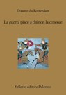 La guerra piace a chi non la conosce - Erasmo da Rotterdam - 9788838934353