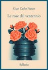 Le rose del ventennio - Gian Carlo Fusco ; Beppe Benvenuto - 9788838949944